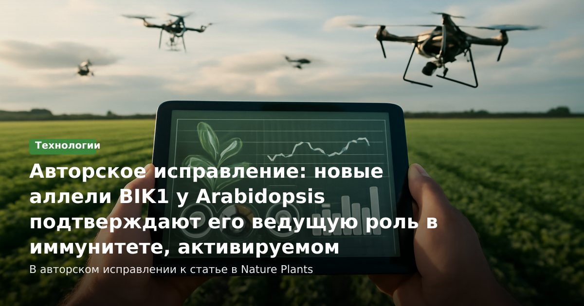 Авторское исправление: новые аллели BIK1 у Arabidopsis подтверждают его ведущую роль в иммунитете, активируемом распознаванием паттернов, и предостерегают от трактовок других заявленных функций