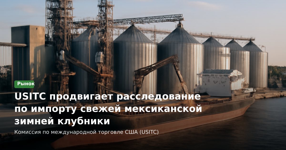 USITC продвигает расследование по импорту свежей мексиканской зимней клубники